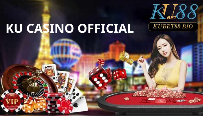 Ku Casino Official- Sàn cược đẳng cấp đáng chơi năm 2023